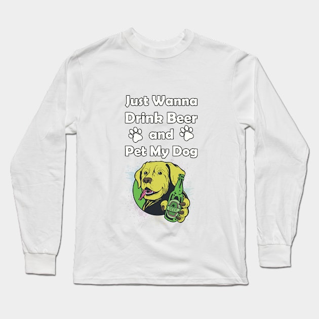 Just Wanna Drink Beer and Pet My Dog Long Sleeve T-Shirt by Kobi